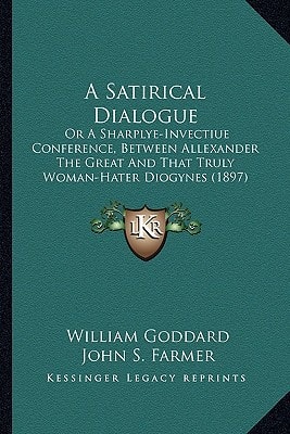 A Satirical Dialogue a Satirical Dialogue: Or a Sharplye-Invectiue Conference, Between Allexander the Gor a Sharplye-Invectiue Conference, Between a