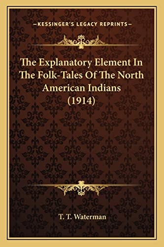 The Explanatory Element In The Folk-Tales Of The North American Indians (1914)