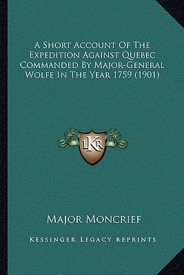 A Short Account Of The Expedition Against Quebec Commanded By Major-General Wolfe In The Year 1759 (1901)