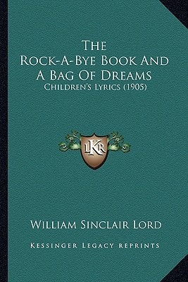 The Rock-A-Bye Book And A Bag Of Dreams: Children's Lyrics (1905)