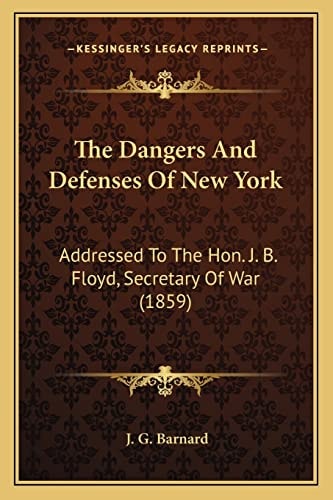 The Dangers And Defenses Of New York: Addressed To The Hon. J. B. Floyd, Secretary Of War (1859)