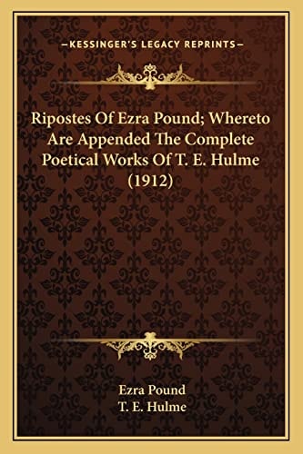 Ripostes Of Ezra Pound; Whereto Are Appended The Complete Poetical Works Of T. E. Hulme (1912)