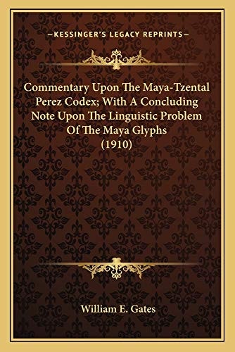 Commentary Upon The Maya-Tzental Perez Codex; With A Concluding Note Upon The Linguistic Problem Of The Maya Glyphs (1910)