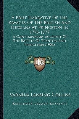 A Brief Narrative Of The Ravages Of The British And Hessians At Princeton In 1776-1777: A Contemporary Account Of The Battles Of Trenton And Princeton (1906)