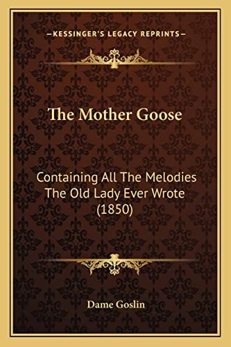 The Mother Goose: Containing All The Melodies The Old Lady Ever Wrote (1850)