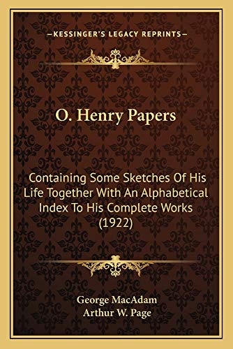 O. Henry Papers: Containing Some Sketches Of His Life Together With An Alphabetical Index To His Complete Works (1922)