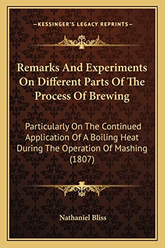 Remarks And Experiments On Different Parts Of The Process Of Brewing: Particularly On The Continued Application Of A Boiling Heat During The Operation Of Mashing (1807)
