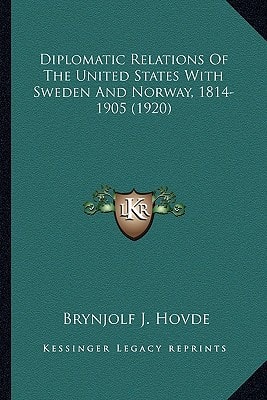 Diplomatic Relations Of The United States With Sweden And Norway, 1814-1905 (1920)