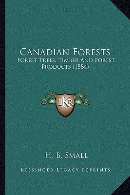Canadian Forests: Forest Trees, Timber And Forest Products (1884)