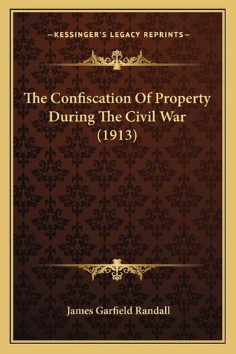 The Confiscation Of Property During The Civil War (1913)
