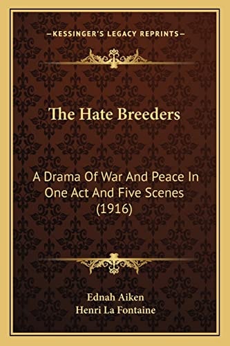 The Hate Breeders: A Drama Of War And Peace In One Act And Five Scenes (1916)