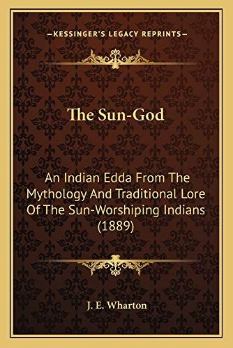 The Sun-God: An Indian Edda From The Mythology And Traditional Lore Of The Sun-Worshiping Indians (1889)