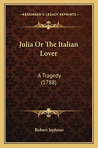 Julia Or The Italian Lover: A Tragedy (1788)