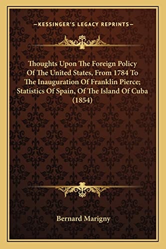 Thoughts Upon The Foreign Policy Of The United States, From 1784 To The Inauguration Of Franklin Pierce; Statistics Of Spain, Of The Island Of Cuba (1854)