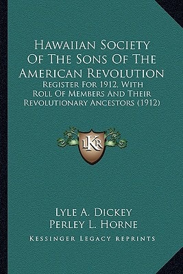 Hawaiian Society Of The Sons Of The American Revolution: Register For 1912, With Roll Of Members And Their Revolutionary Ancestors (1912)