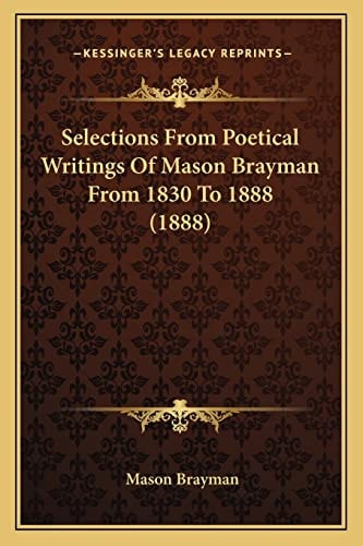 Selections From Poetical Writings Of Mason Brayman From 1830 To 1888 (1888)