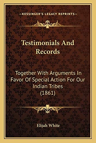 Testimonials And Records: Together With Arguments In Favor Of Special Action For Our Indian Tribes (1861)