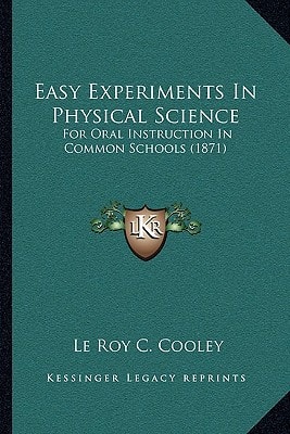 Easy Experiments In Physical Science: For Oral Instruction In Common Schools (1871)