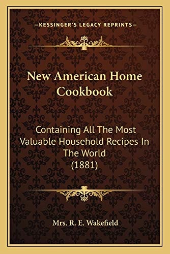 New American Home Cookbook: Containing All The Most Valuable Household Recipes In The World (1881)