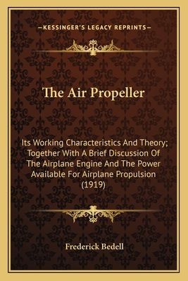 The Air Propeller: Its Working Characteristics and Theory; Together with a Brief Discussion of the Airplane Engine and the Power Available for Airplane Propulsion (1919)