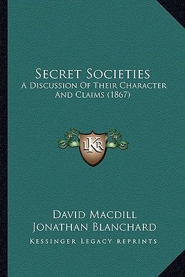 Secret Societies: A Discussion Of Their Character And Claims (1867)