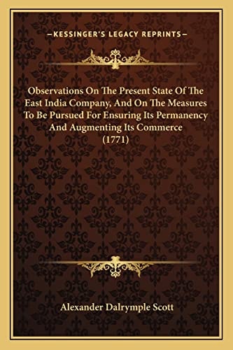 Observations On The Present State Of The East India Company, And On The Measures To Be Pursued For Ensuring Its Permanency And Augmenting Its Commerce (1771)