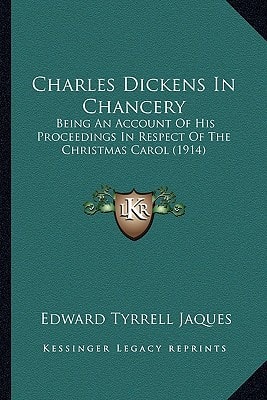 Charles Dickens In Chancery: Being An Account Of His Proceedings In Respect Of The Christmas Carol (1914)