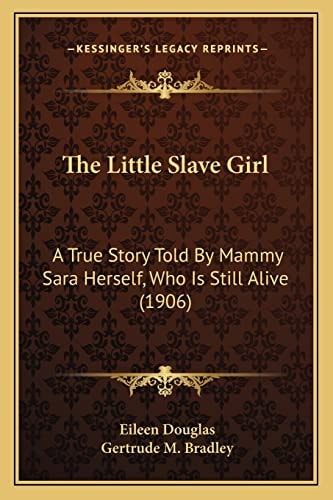 The Little Slave Girl: A True Story Told By Mammy Sara Herself, Who Is Still Alive (1906)