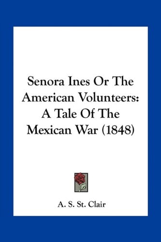 Senora Ines Or The American Volunteers: A Tale Of The Mexican War (1848)