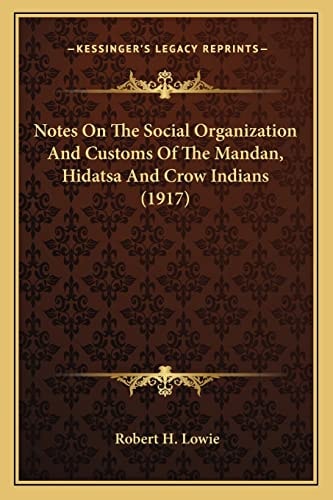 Notes On The Social Organization And Customs Of The Mandan, Hidatsa And Crow Indians (1917)