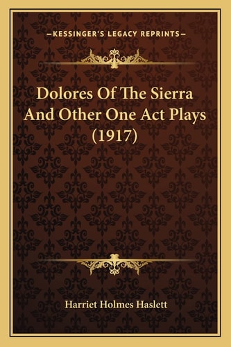 Dolores Of The Sierra And Other One Act Plays (1917)