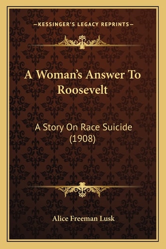 A Woman's Answer To Roosevelt: A Story On Race Suicide (1908)