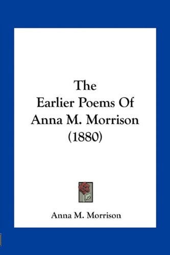 The Earlier Poems Of Anna M. Morrison (1880)