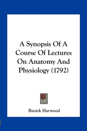 A Synopsis Of A Course Of Lectures On Anatomy And Physiology (1792)