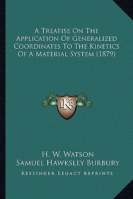 A Treatise On The Application Of Generalized Coordinates To The Kinetics Of A Material System (1879)