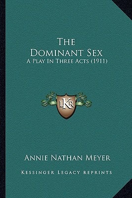 The Dominant Sex: A Play In Three Acts (1911)