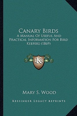 Canary Birds: A Manual Of Useful And Practical Information For Bird Keepers (1869)