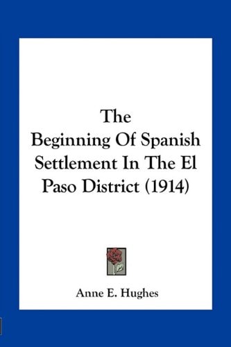 The Beginning Of Spanish Settlement In The El Paso District (1914)