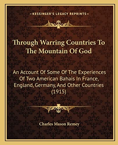 Through Warring Countries To The Mountain Of God: An Account Of Some Of The Experiences Of Two American Bahais In France, England, Germany, And Other Countries (1915)