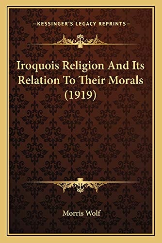 Iroquois Religion And Its Relation To Their Morals (1919)