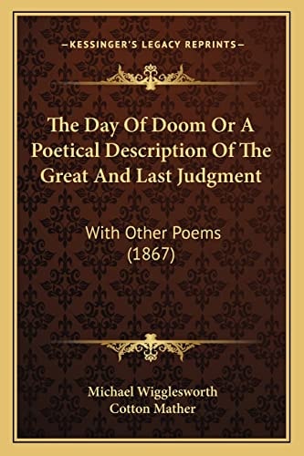 The Day Of Doom Or A Poetical Description Of The Great And Last Judgment: With Other Poems (1867)