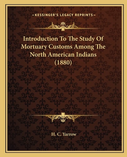 Introduction To The Study Of Mortuary Customs Among The North American Indians (1880)