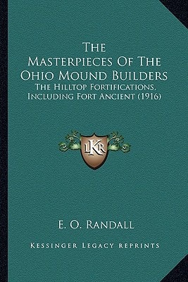 The Masterpieces Of The Ohio Mound Builders: The Hilltop Fortifications, Including Fort Ancient (1916)