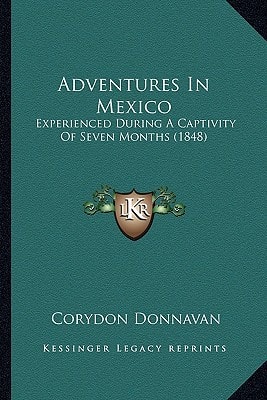Adventures In Mexico: Experienced During A Captivity Of Seven Months (1848)
