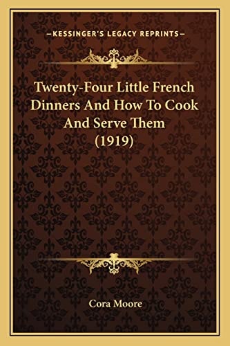 Twenty-Four Little French Dinners And How To Cook And Serve Them (1919)