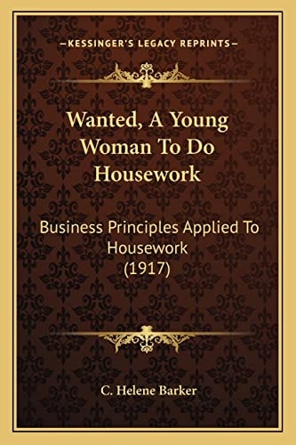 Wanted, A Young Woman To Do Housework: Business Principles Applied To Housework (1917)