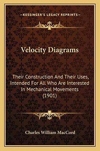 Velocity Diagrams: Their Construction And Their Uses, Intended For All Who Are Interested In Mechanical Movements (1901)