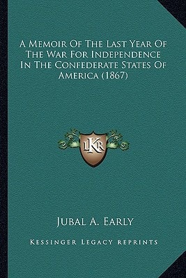 A Memoir Of The Last Year Of The War For Independence In The Confederate States Of America (1867)