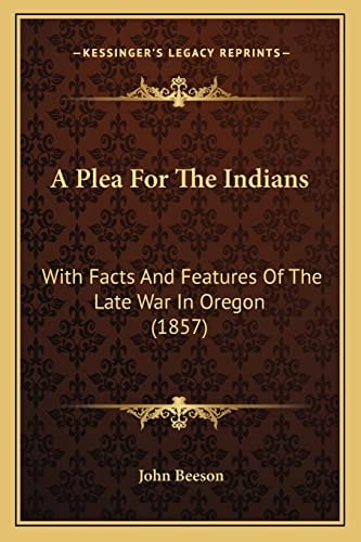 A Plea For The Indians: With Facts And Features Of The Late War In Oregon (1857)