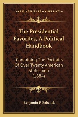The Presidential Favorites, A Political Handbook: Containing The Portraits Of Over Twenty American Statesmen (1884)